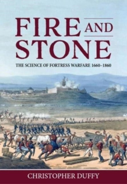 Fire and Stone: The Science of Fortress Warfare 1660-1860