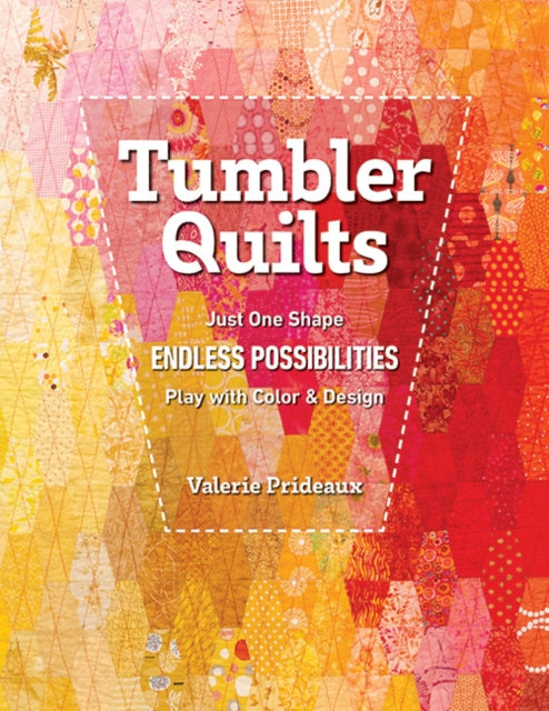 Tumbler Quilts: Just One Shape, Endless Possibilities, Play with Colour & Design