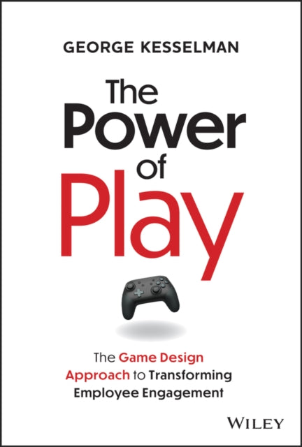 The Power of Play: The Game Design Approach to Transforming Employee Engagement