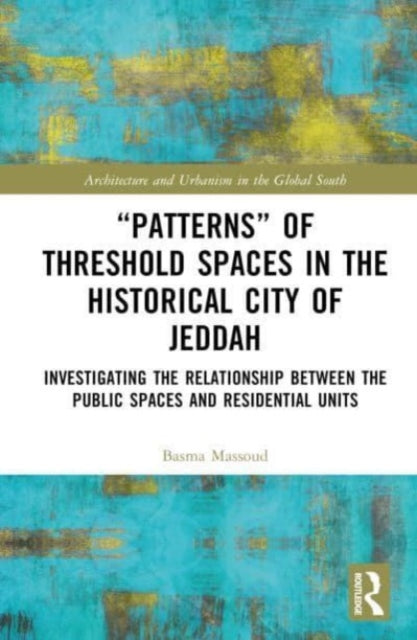 “Patterns” of Threshold Spaces in the Historical City of Jeddah: Investigating the Relationship Between the Public Spaces and Residential Units