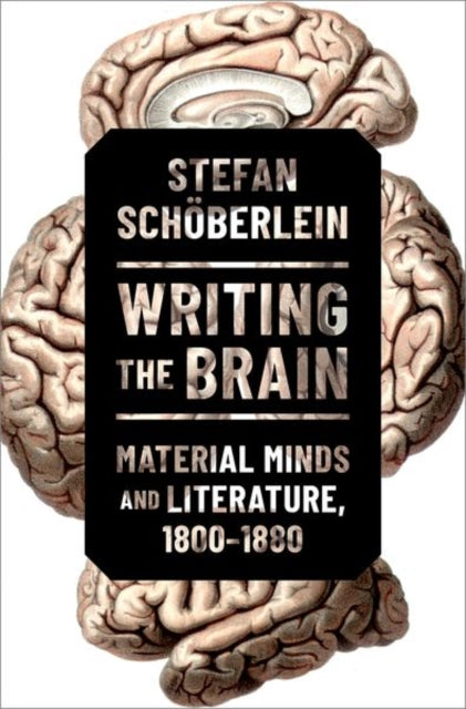 Writing the Brain: Material Minds and Literature, 1800-1880