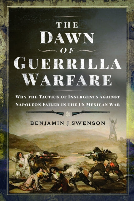 The Dawn of Guerrilla Warfare: Why the Tactics of Insurgents against Napoleon Failed in the US Mexican War