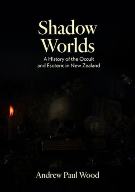 Shadow Worlds: A History of the Occult and Esoteric in New Zealand