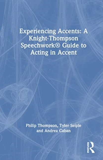 Experiencing Accents: A Knight-Thompson Speechwork® Guide for Acting in Accent