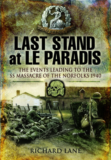 Last Stand at Le Paradis: The Events Leading to the SS Massacre of the Norfolks 1940