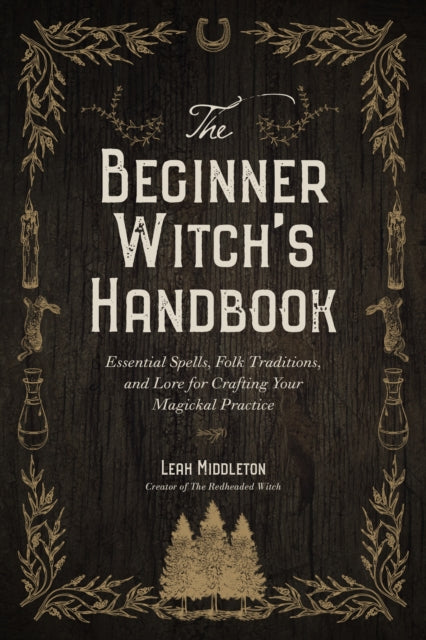 The Beginner Witch's Handbook: Essential Spells, Folk Traditions, and Lore for Crafting Your Magickal Practice