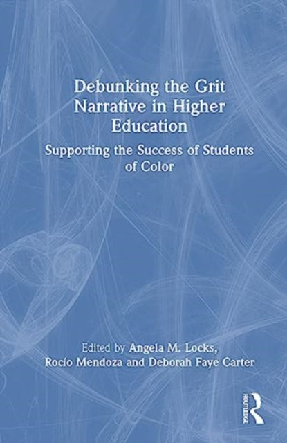 Debunking the Grit Narrative in Higher Education: Drawing on the Strengths of African American, Asian American, Pacific Islander, Latinx, and Native American Students