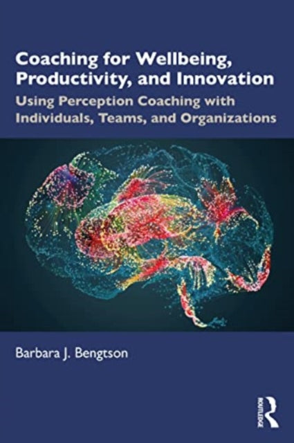 Coaching for Well-Being, Productivity, and Innovation: Using Perception Coaching with Individuals, Teams, and Organizations