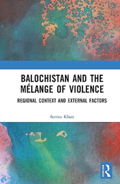 Balochistan and the Melange of Violence: Regional Context and External Factors