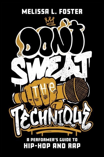 Don’t Sweat the Technique: A Performer’s Guide to Hip-Hop and Rap