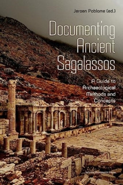 Documenting Ancient Sagalassos: A Guide to Archaeological Methods and Concepts