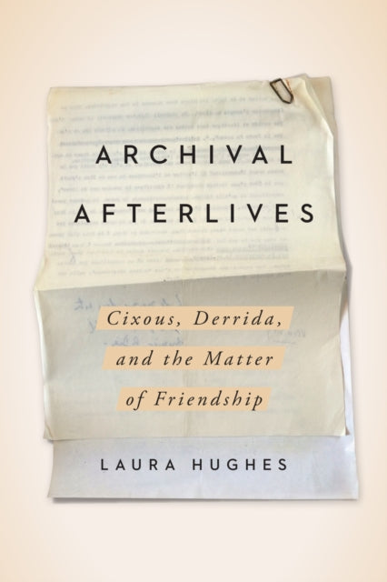 Archival Afterlives: Cixous, Derrida, and the Matter of Friendship