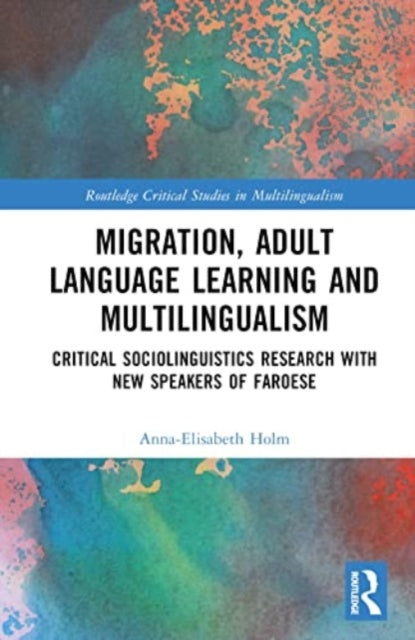 Migration, Adult Language Learning and Multilingualism: Critical Sociolinguistics Research with New Speakers of Faroese