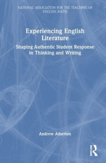 Experiencing English Literature: Shaping Authentic Student Response in Thinking and Writing
