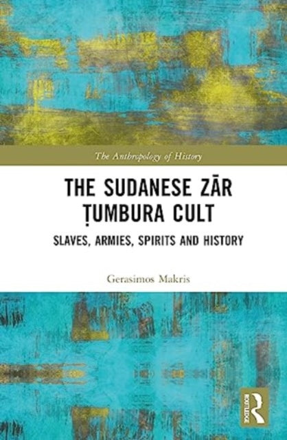 The Sudanese Zar Tumbura Cult: Slaves, Armies, Spirits and History