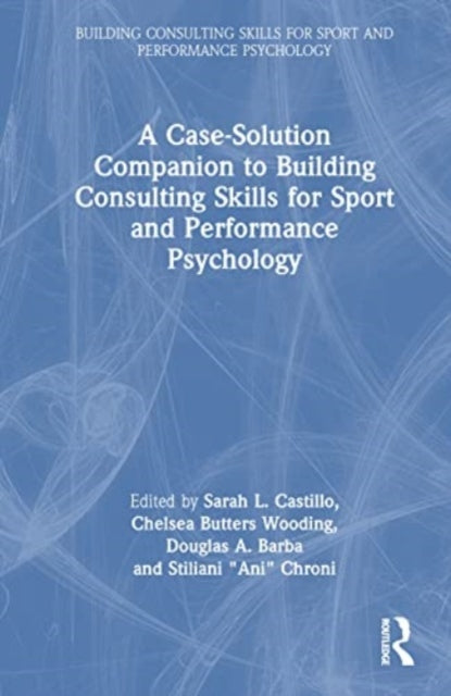 A Case-Solution Companion to Building Consulting Skills for Sport and Performance Psychology