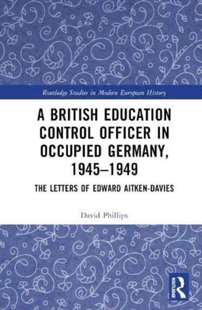 A British Education Control Officer in Occupied Germany, 1945–1949: The Letters of Edward Aitken-Davies