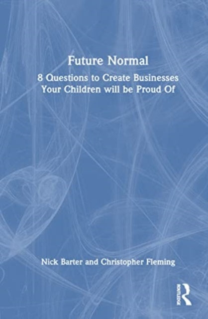 Future Normal: 8 Questions to Create Businesses Your Children will be Proud Of