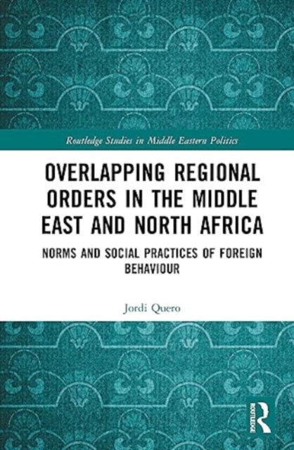 Overlapping Regional Orders in the Middle East and North Africa: Norms and Social Practices of Foreign Behaviour