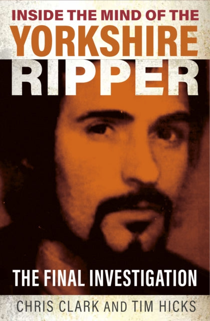 Inside the Mind of the Yorkshire Ripper: The Final Investigation