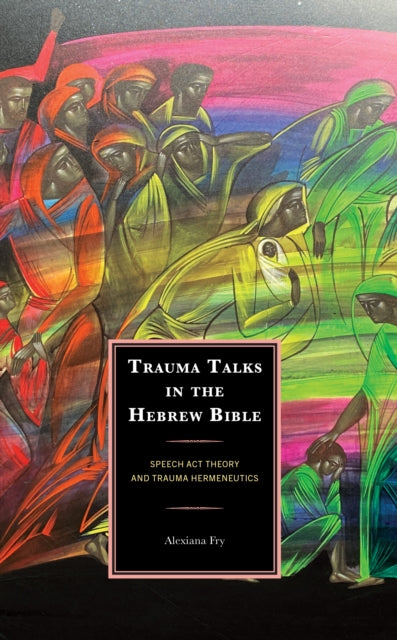 Trauma Talks in the Hebrew Bible: Speech Act Theory and Trauma Hermeneutics