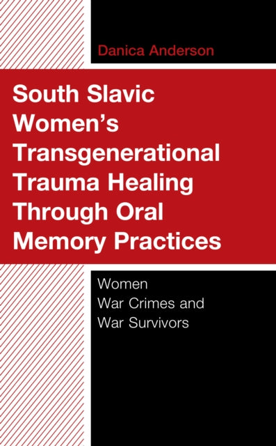 South Slavic Women’s Transgenerational Trauma Healing Through Oral Memory Practices: Women War Crimes and War Survivors