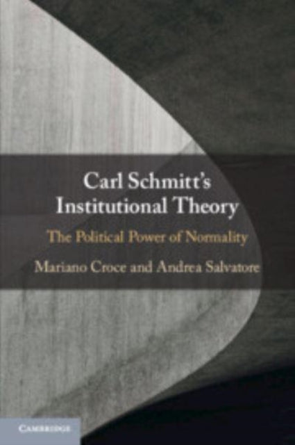 Carl Schmitt's Institutional Theory: The Political Power of Normality