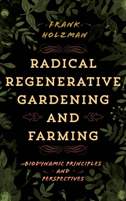 Radical Regenerative Gardening and Farming: Biodynamic Principles and Perspectives