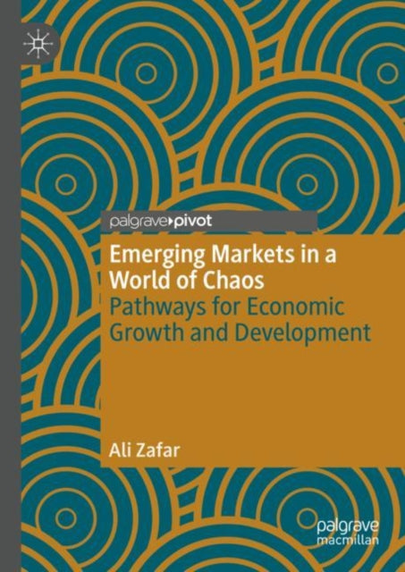 Emerging Markets in a World of Chaos: Pathways for Economic Growth and Development