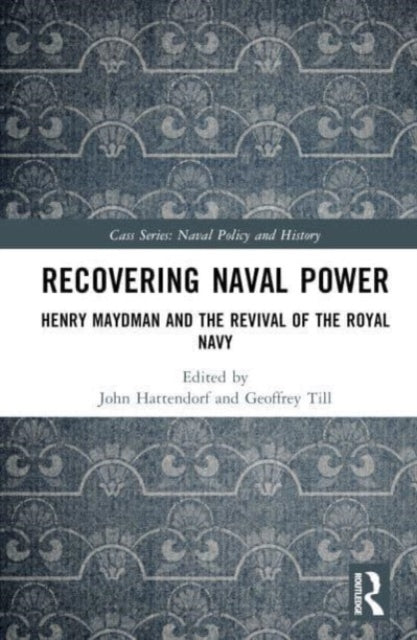 Recovering Naval Power: Henry Maydman and the Revival of the Royal Navy