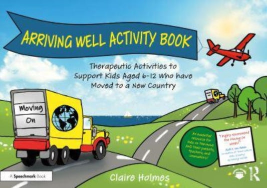 Arriving Well Activity Book: Therapeutic Activities to Support Kids Aged 6-12 who have Moved to a New Country