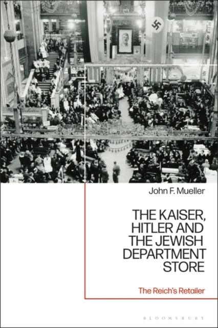 The Kaiser, Hitler and the Jewish Department Store: The Reich's Retailer