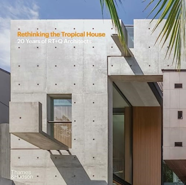 Rethinking the Tropical House: 20 Years of RT+Q Architects