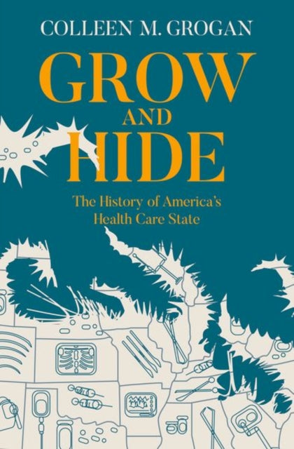 Grow and Hide: The History of America's Health Care State