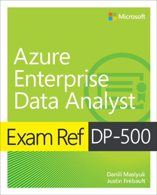 Exam Ref DP-500 Designing and Implementing Enterprise-Scale Analytics Solutions Using Microsoft Azure and Microsoft Power BI