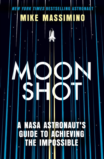 Moonshot: A NASA Astronaut's Guide to Achieving the Impossible