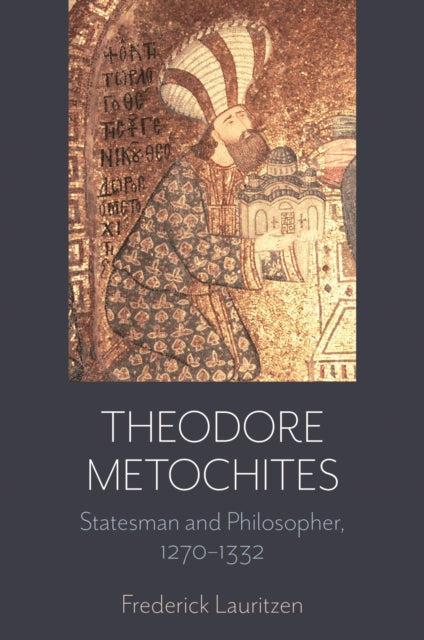 Theodore Metochites: Statesman and Philosopher, 1270-1332