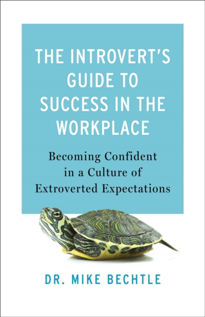 The Introvert`s Guide to Success in the Workplac - Becoming Confident in a Culture of Extroverted Expectations