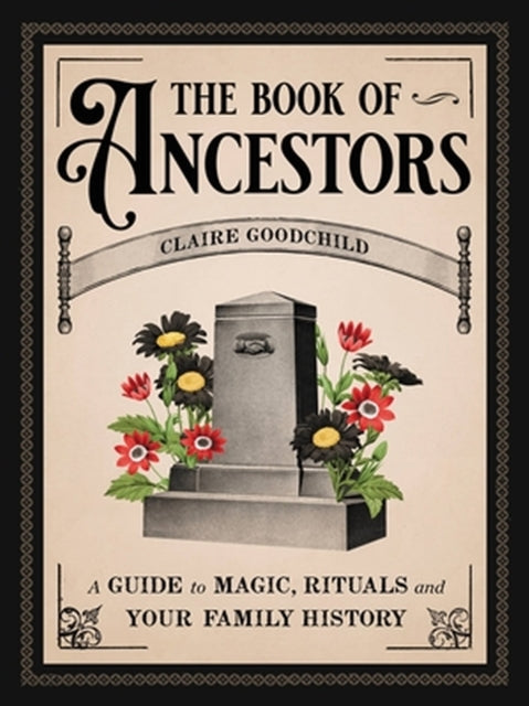 The Book of Ancestors: A Guide to Magic, Rituals, and Your Family History