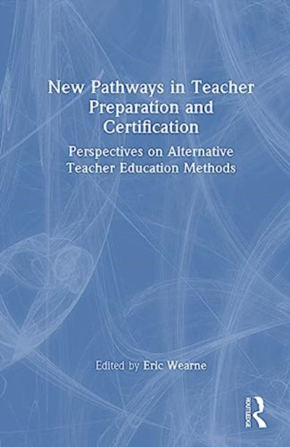 New Pathways in Teacher Preparation and Certification: Perspectives on Alternative Teacher Education Methods