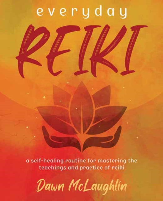 Everyday Reiki: A Self-Healing Routine for Mastering the Teachings and Practice of Reiki