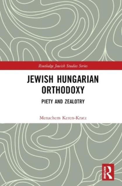 Jewish Hungarian Orthodoxy: Piety and Zealotry