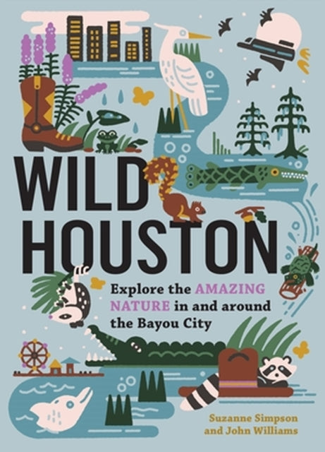 Wild Houston: Explore the Amazing Nature in and around the Bayou City