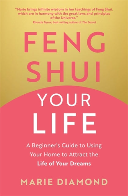 Feng Shui Your Life: A Beginner’s Guide to Using Your Home to Attract the Life of Your Dreams