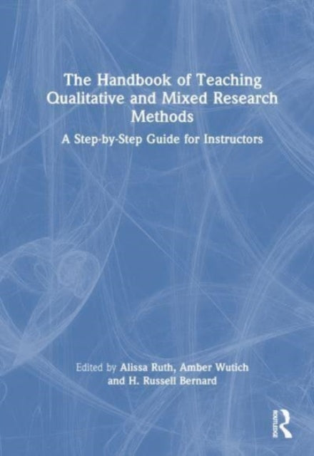 The Handbook of Teaching Qualitative and Mixed Research Methods: A Step-by-Step Guide for Instructors