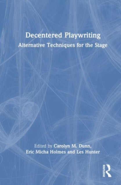 Decentered Playwriting: Alternative Techniques for the Stage