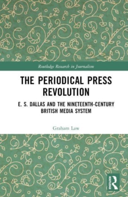 The Periodical Press Revolution: E. S. Dallas and the Nineteenth-Century British Media System