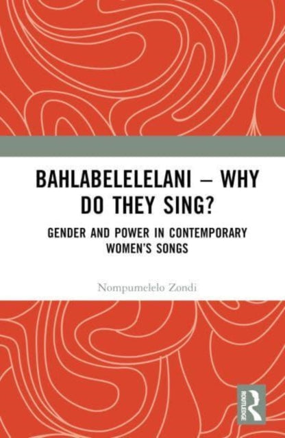 Bahlabelelelani – Why Do They Sing?: Gender and Power in Contemporary Women’s Songs