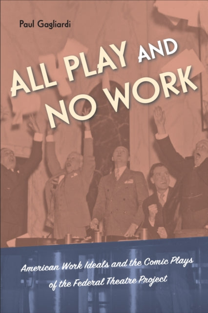 All Play and No Work: American Work Ideals and the Comic Plays of the Federal Theatre Project