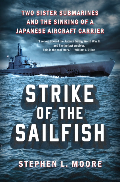 Strike Of The Sailfish: Two Sister Submarines and the Sinking of a Japanese Aircraft Carrier